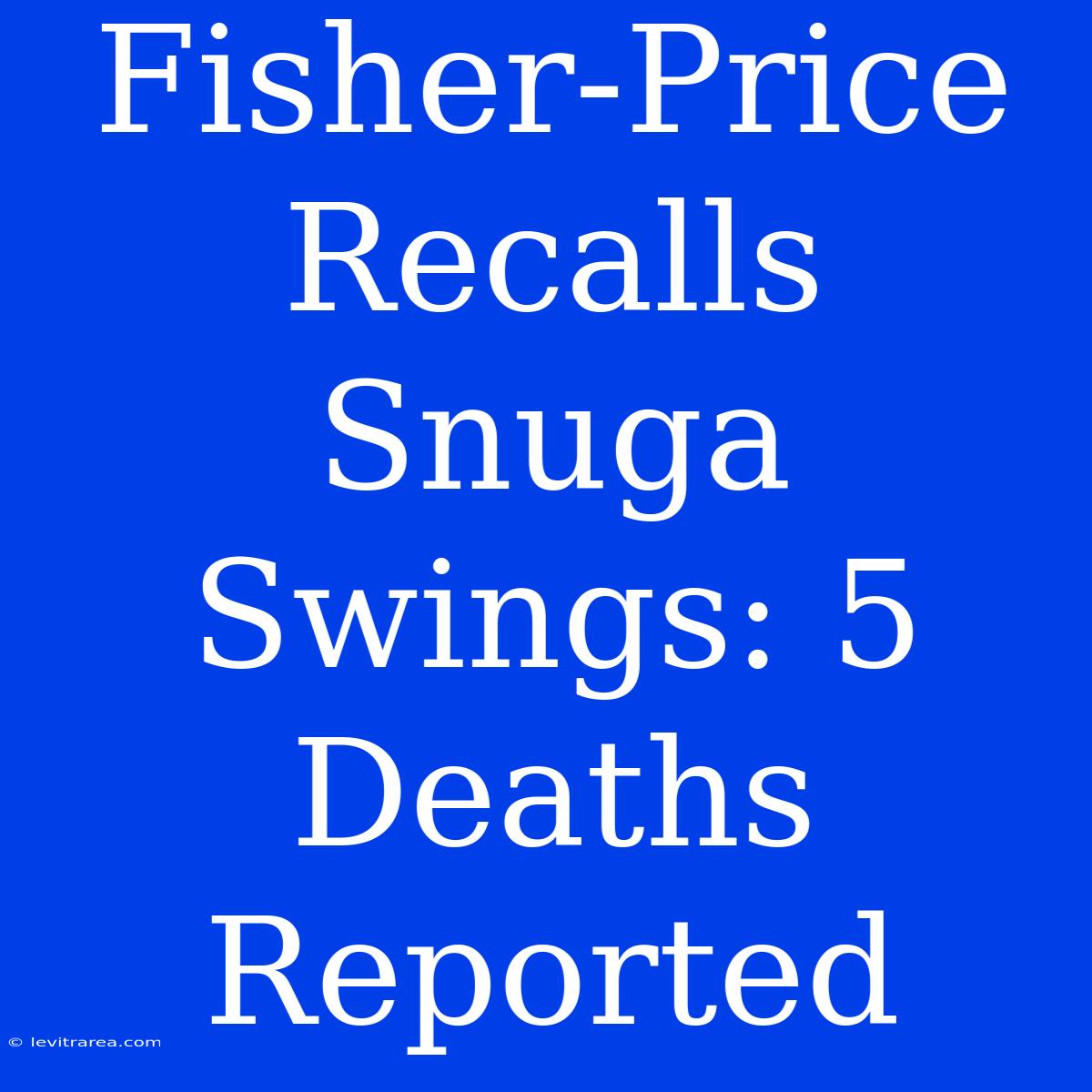 Fisher-Price Recalls Snuga Swings: 5 Deaths Reported