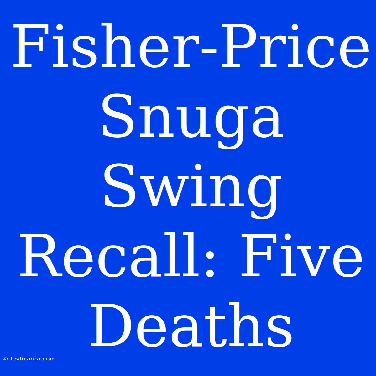 Fisher-Price Snuga Swing Recall: Five Deaths