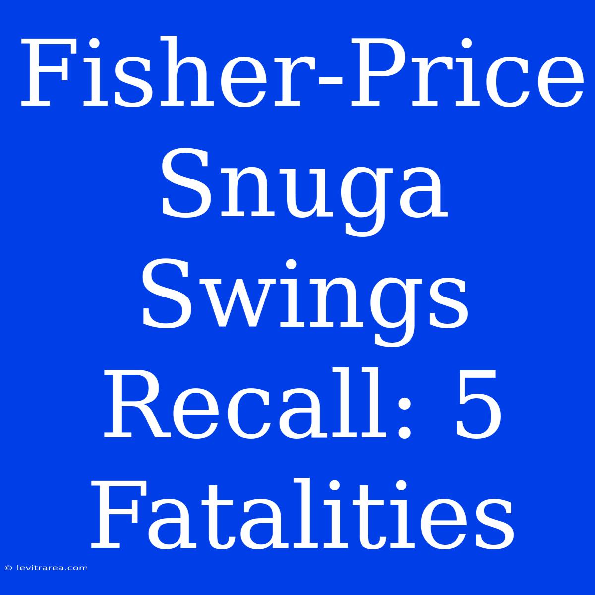 Fisher-Price Snuga Swings Recall: 5 Fatalities