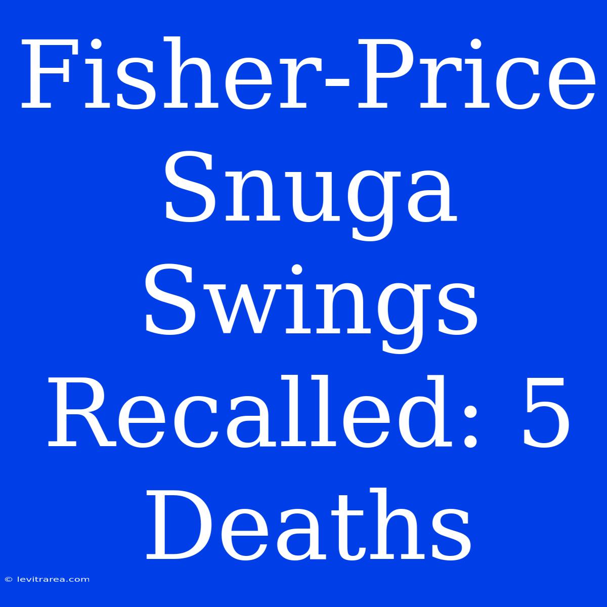 Fisher-Price Snuga Swings Recalled: 5 Deaths