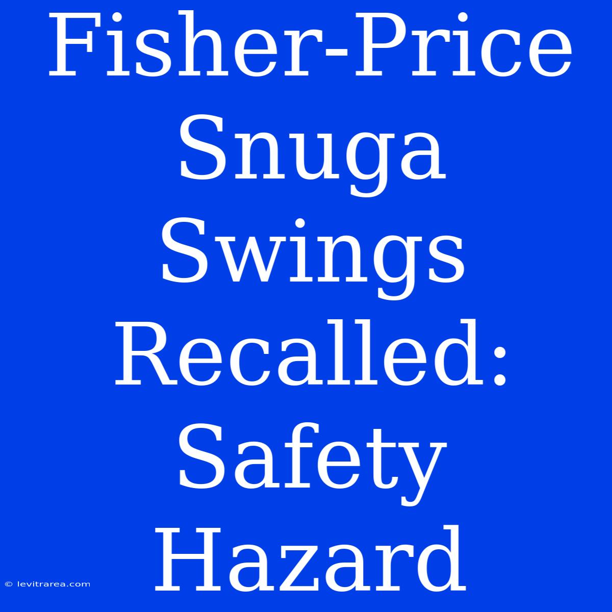 Fisher-Price Snuga Swings Recalled: Safety Hazard