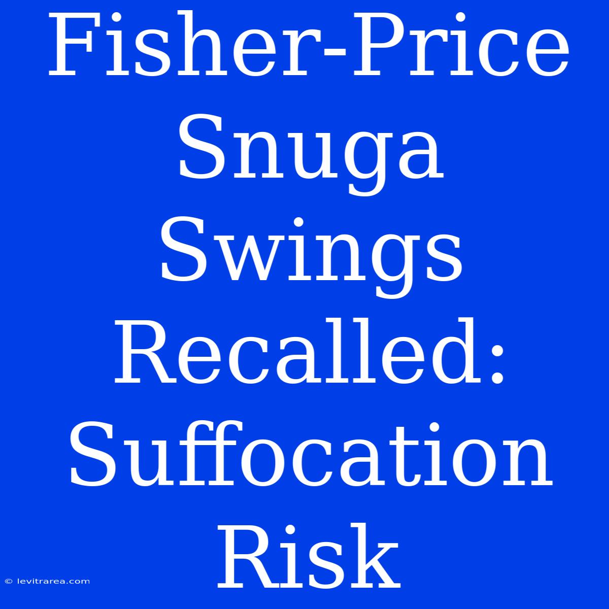 Fisher-Price Snuga Swings Recalled: Suffocation Risk