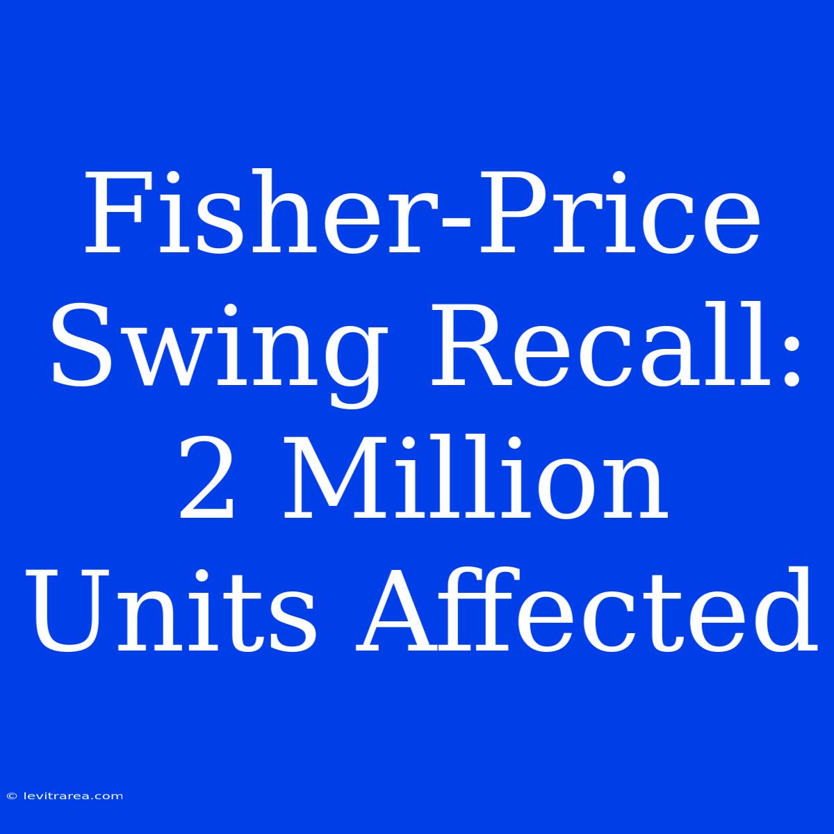 Fisher-Price Swing Recall: 2 Million Units Affected