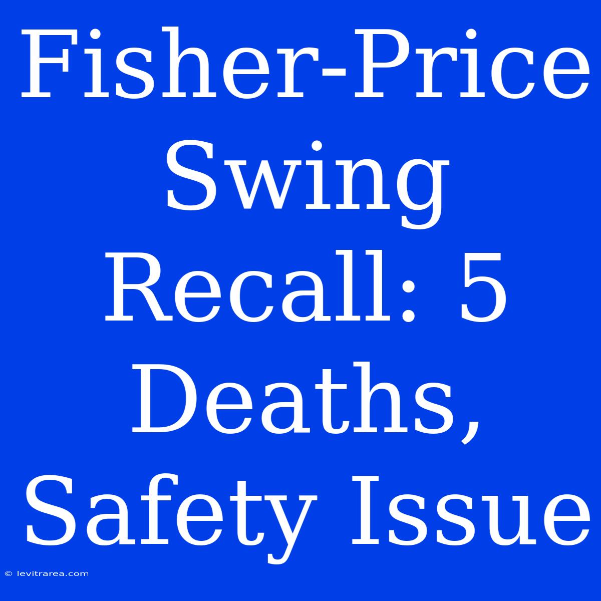 Fisher-Price Swing Recall: 5 Deaths, Safety Issue 