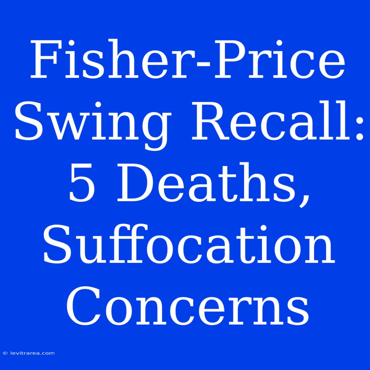 Fisher-Price Swing Recall: 5 Deaths, Suffocation Concerns