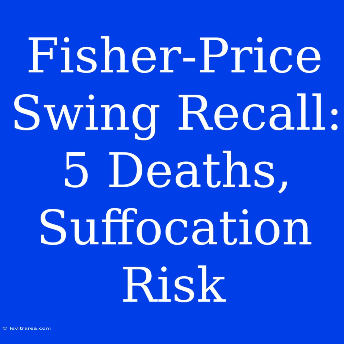 Fisher-Price Swing Recall: 5 Deaths, Suffocation Risk