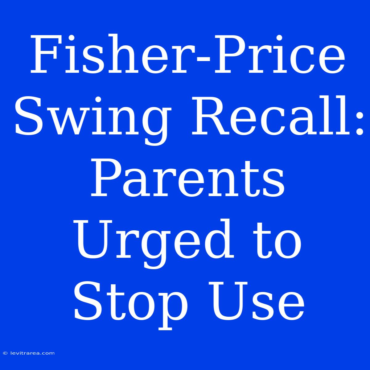 Fisher-Price Swing Recall: Parents Urged To Stop Use