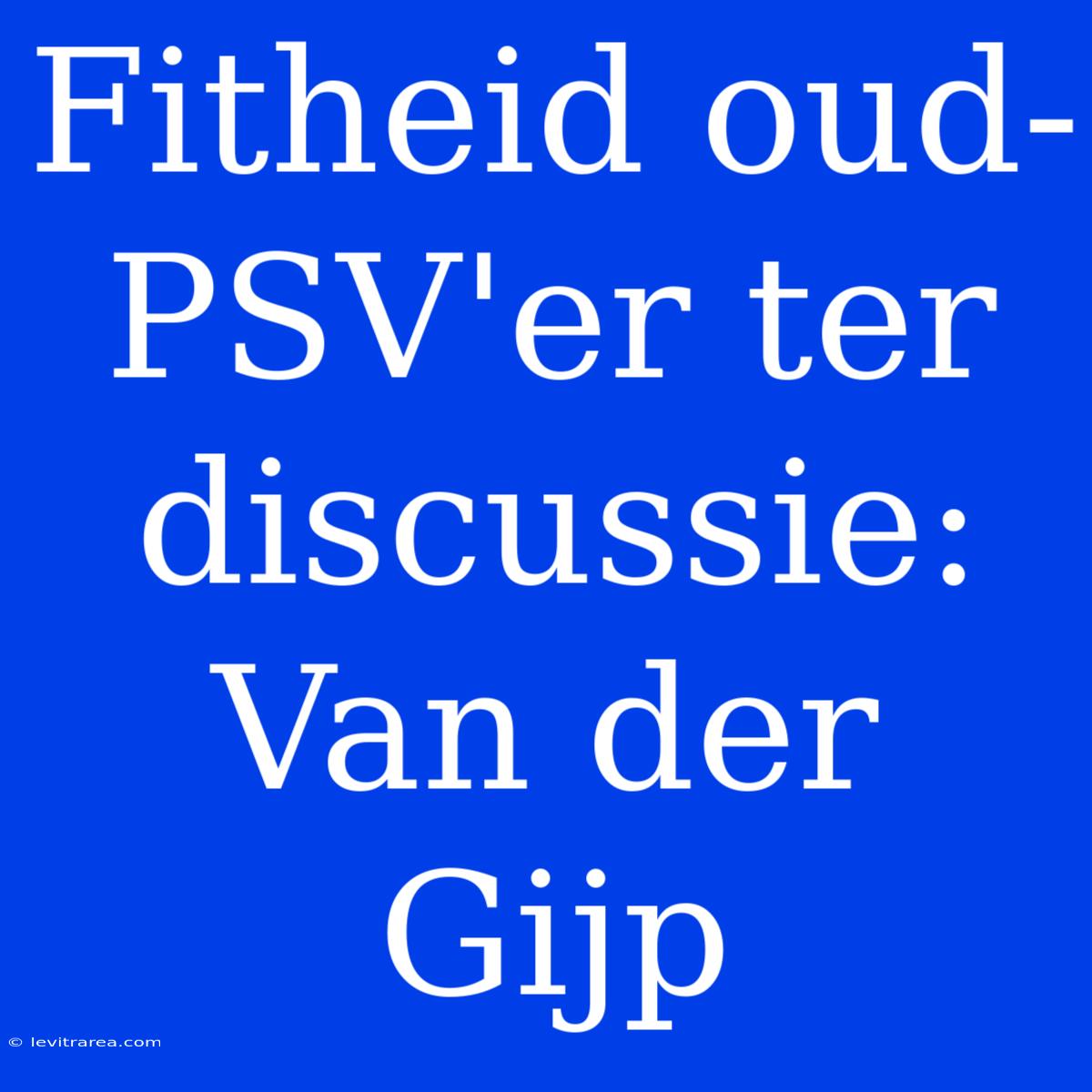 Fitheid Oud-PSV'er Ter Discussie: Van Der Gijp