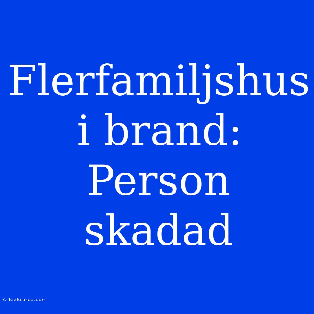 Flerfamiljshus I Brand: Person Skadad