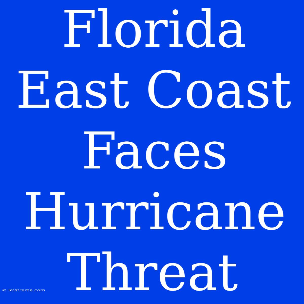 Florida East Coast Faces Hurricane Threat