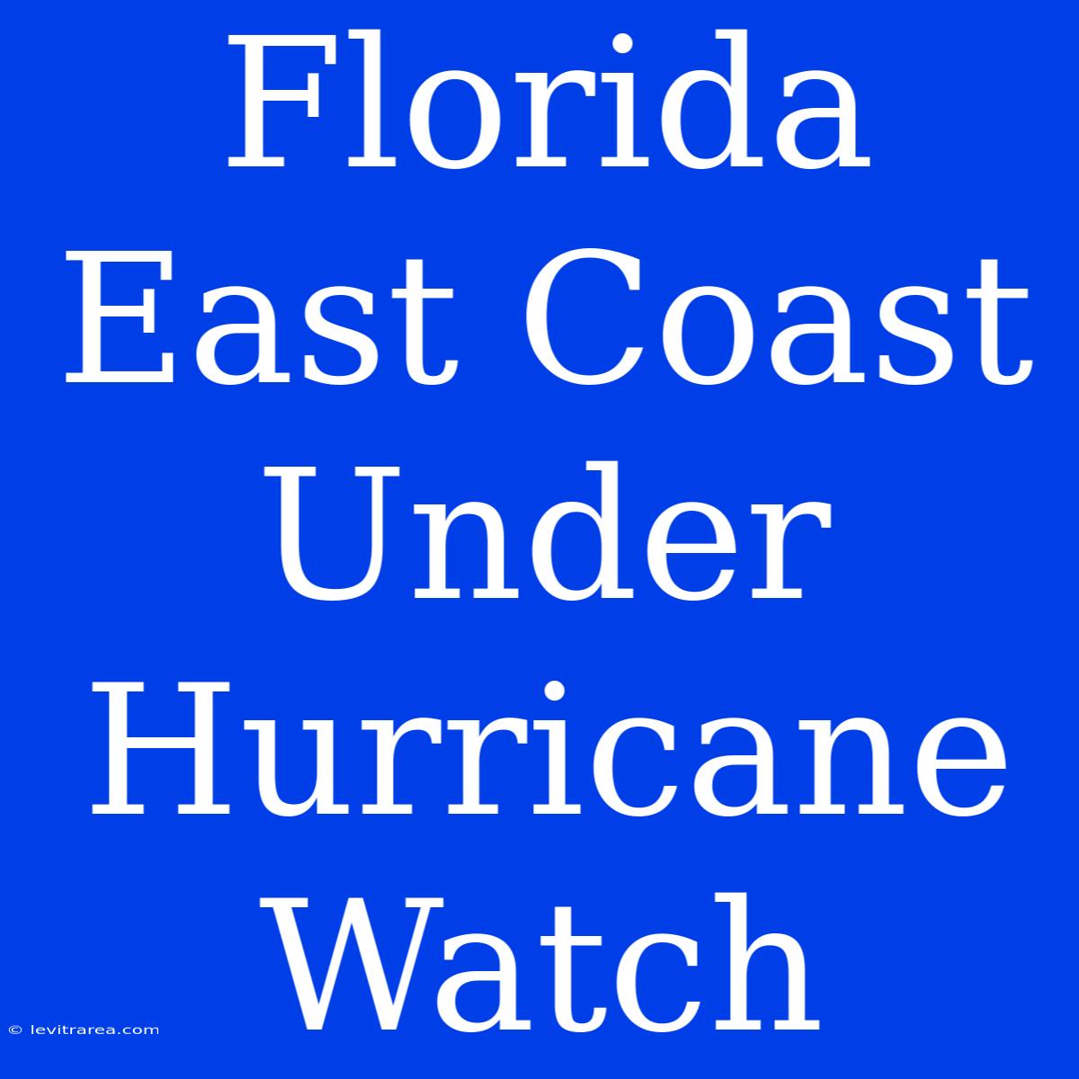 Florida East Coast Under Hurricane Watch