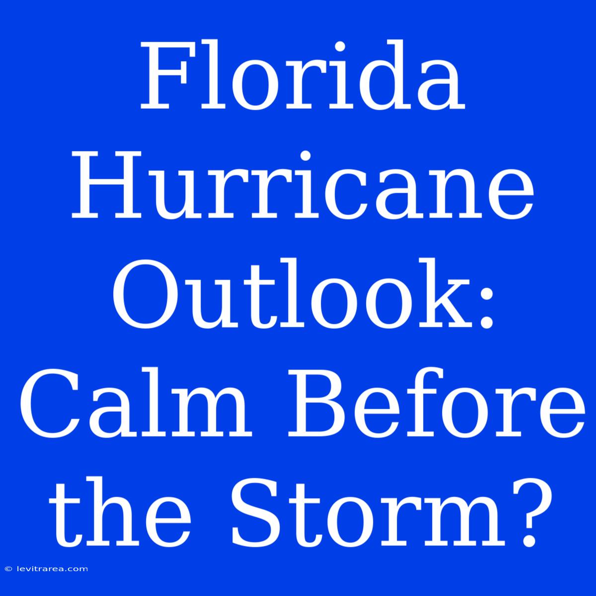 Florida Hurricane Outlook: Calm Before The Storm?