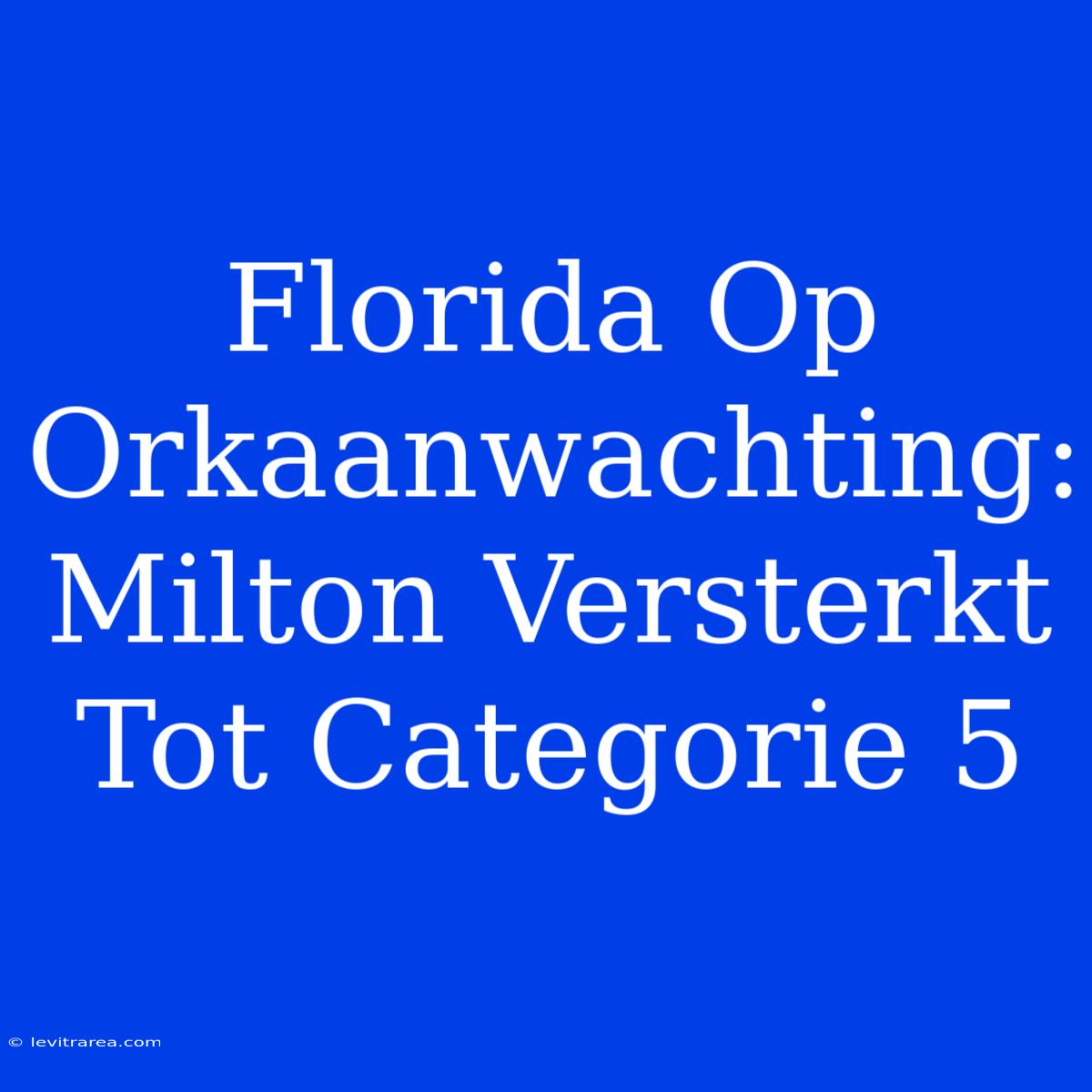 Florida Op Orkaanwachting: Milton Versterkt Tot Categorie 5