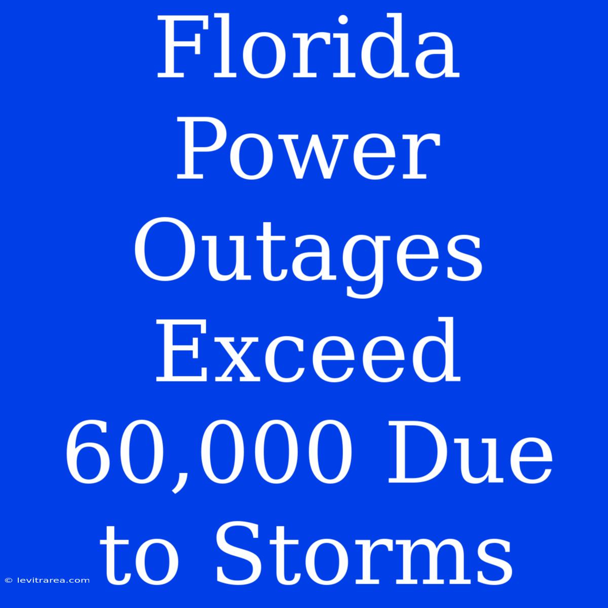 Florida Power Outages Exceed 60,000 Due To Storms 