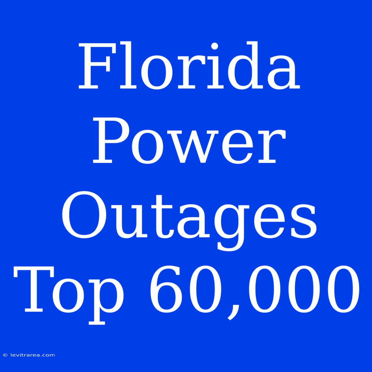 Florida Power Outages Top 60,000 