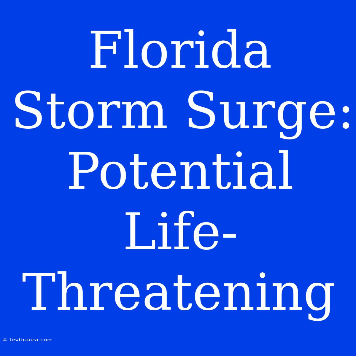 Florida Storm Surge: Potential Life-Threatening 