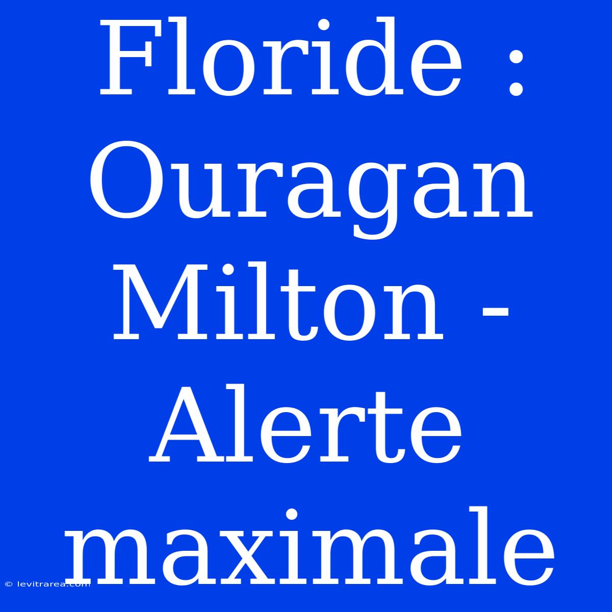 Floride :  Ouragan Milton - Alerte Maximale 