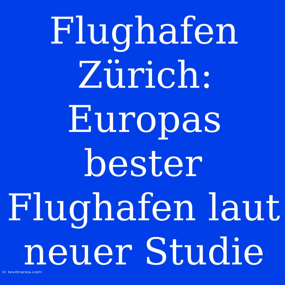 Flughafen Zürich: Europas Bester Flughafen Laut Neuer Studie