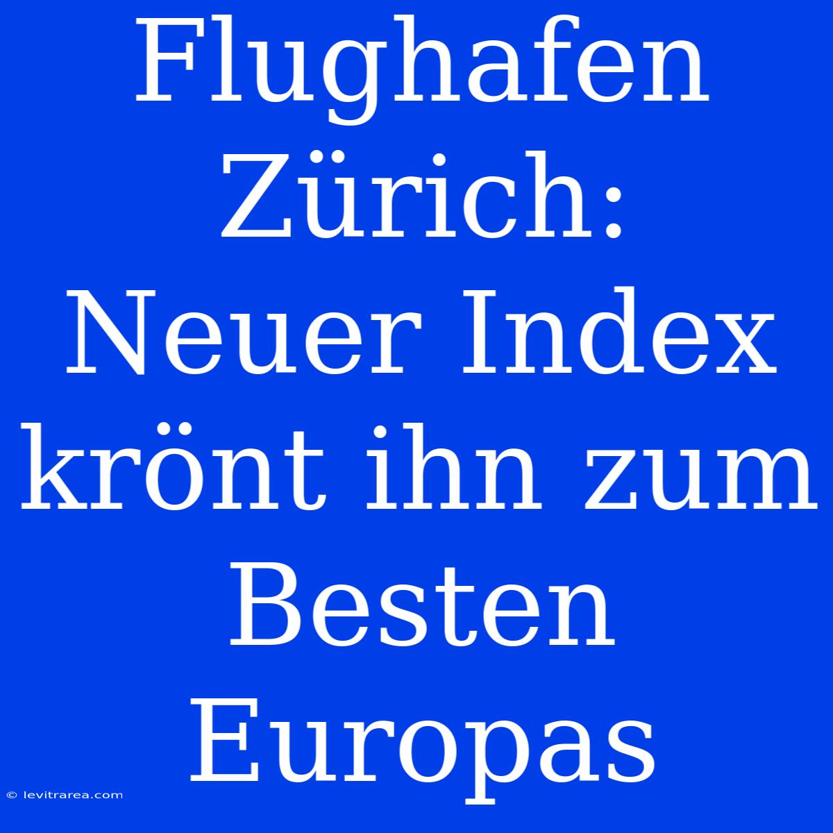 Flughafen Zürich: Neuer Index Krönt Ihn Zum Besten Europas