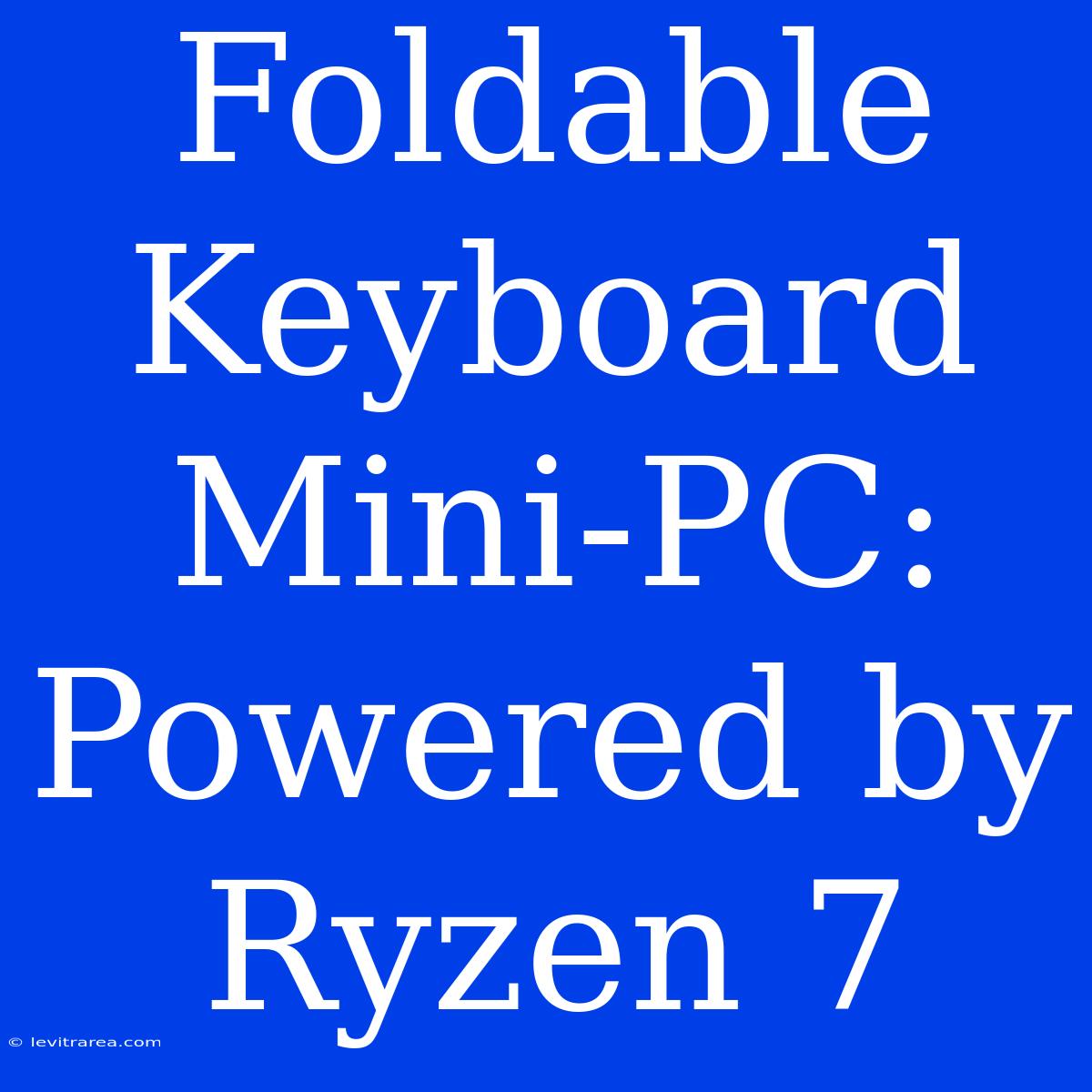 Foldable Keyboard Mini-PC: Powered By Ryzen 7