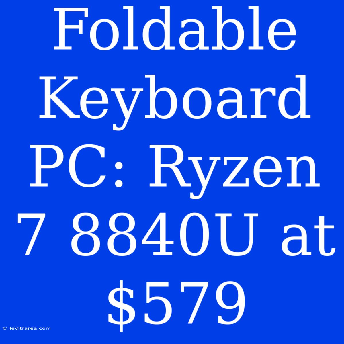 Foldable Keyboard PC: Ryzen 7 8840U At $579