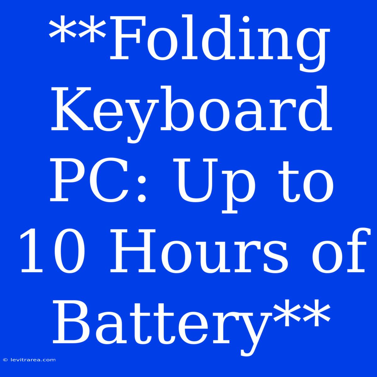 **Folding Keyboard PC: Up To 10 Hours Of Battery**