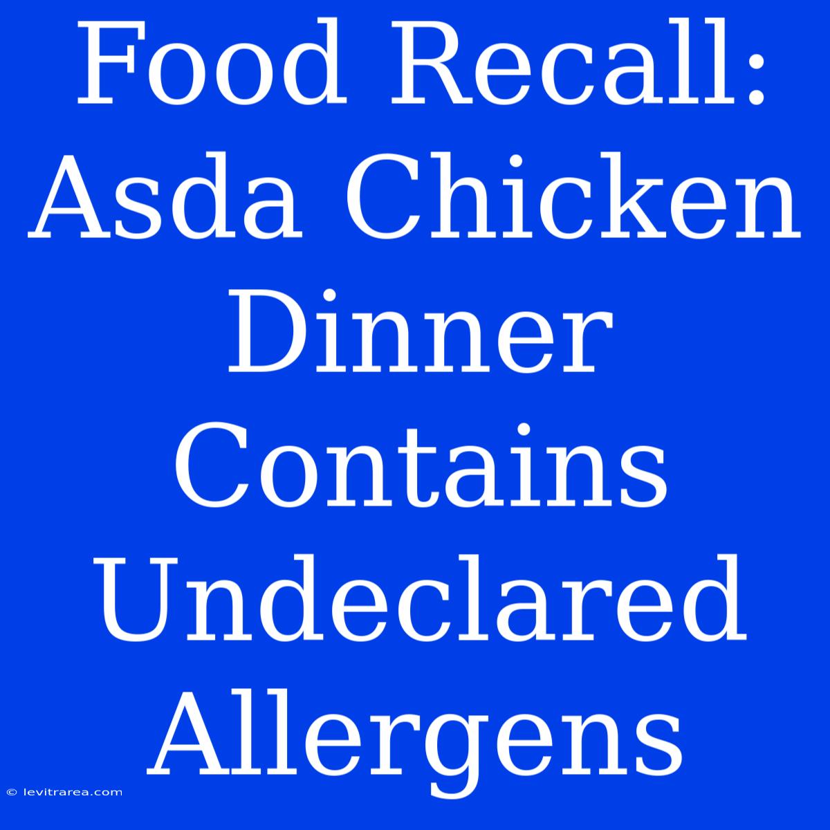 Food Recall: Asda Chicken Dinner Contains Undeclared Allergens