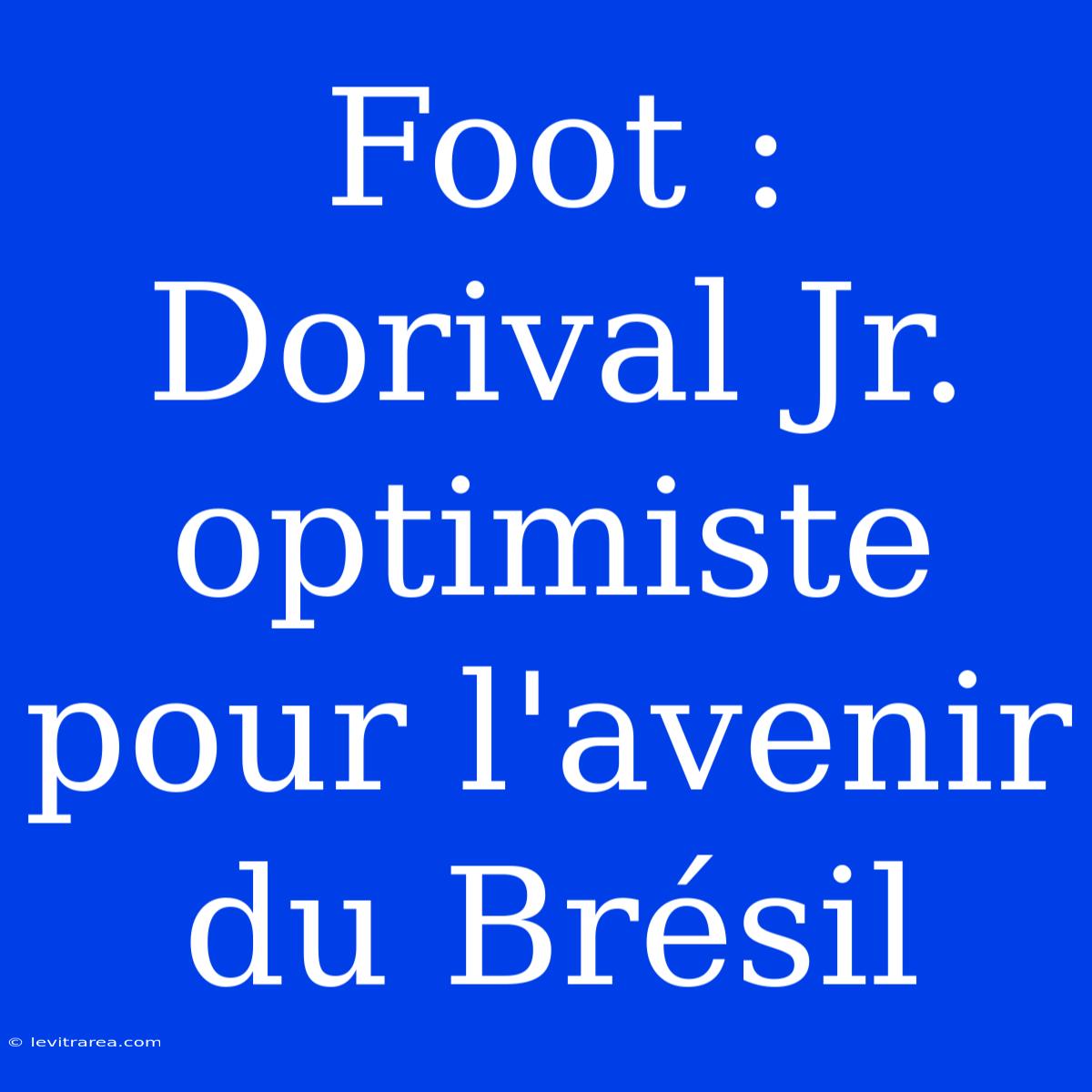 Foot : Dorival Jr. Optimiste Pour L'avenir Du Brésil