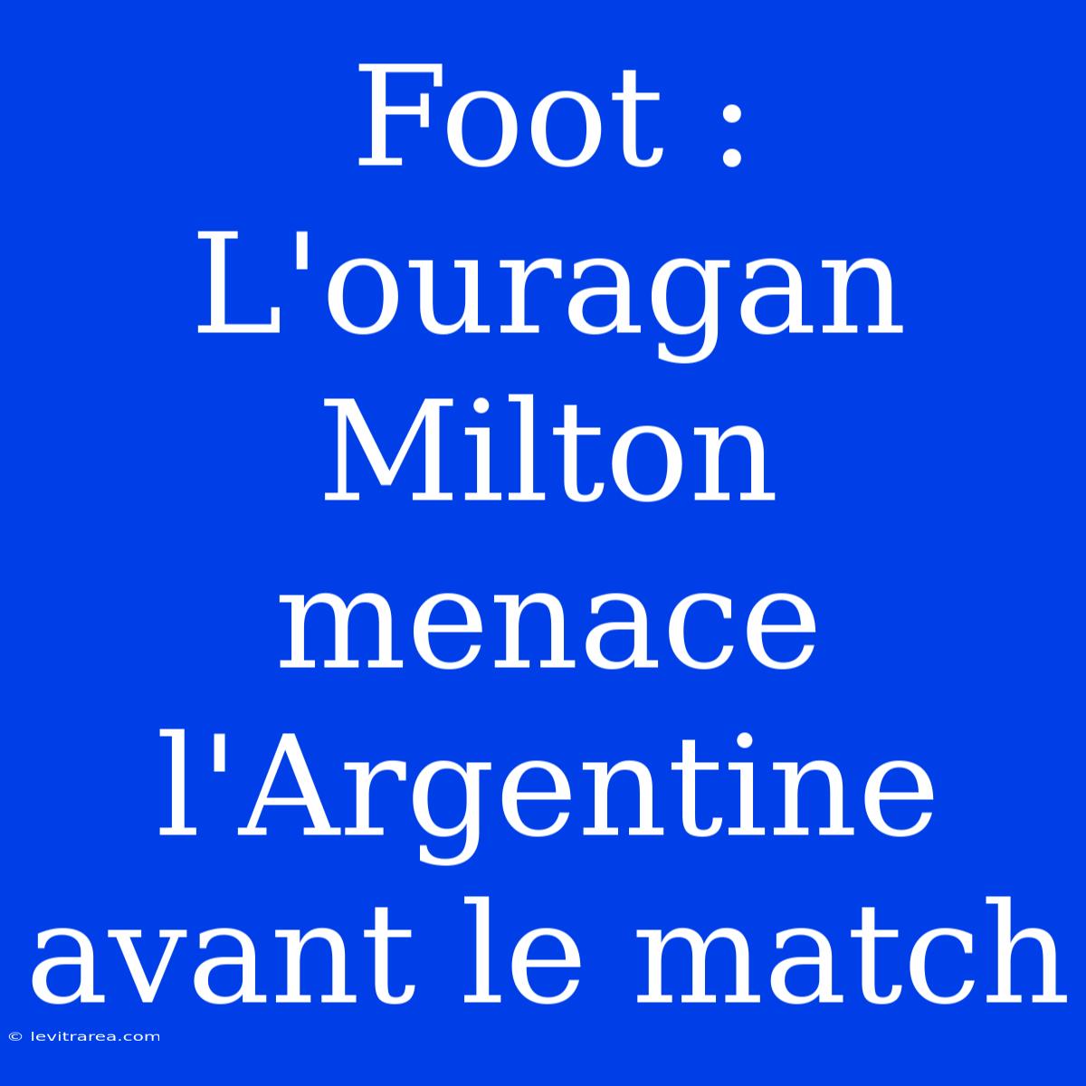 Foot : L'ouragan Milton Menace L'Argentine Avant Le Match