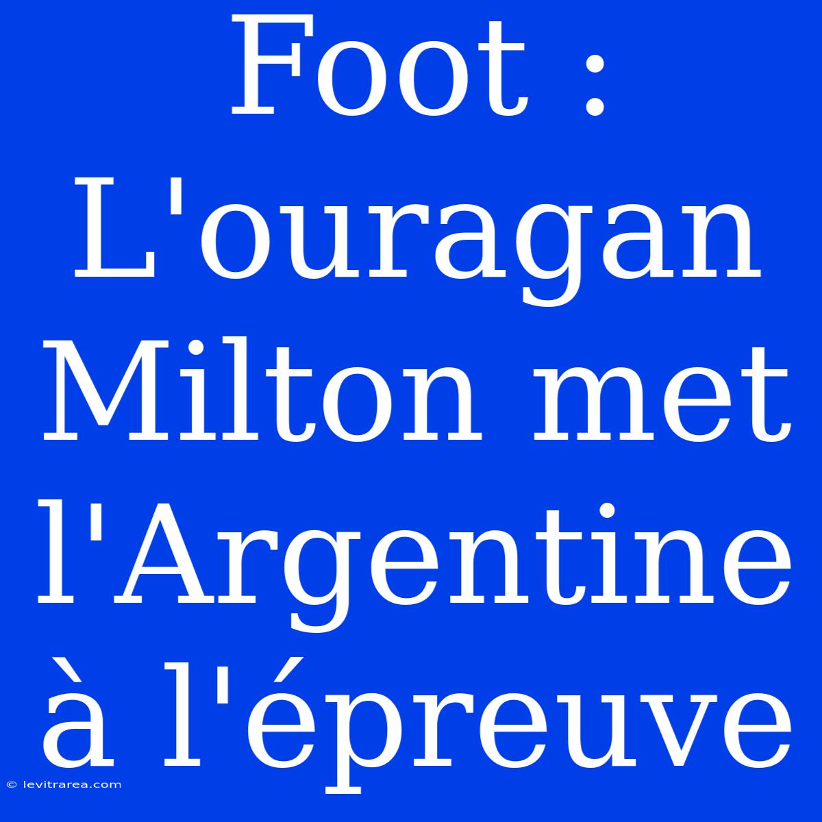 Foot : L'ouragan Milton Met L'Argentine À L'épreuve 