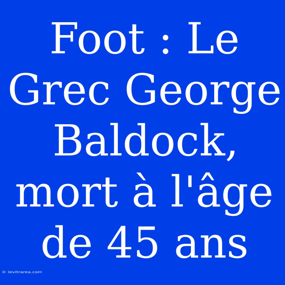 Foot : Le Grec George Baldock, Mort À L'âge De 45 Ans