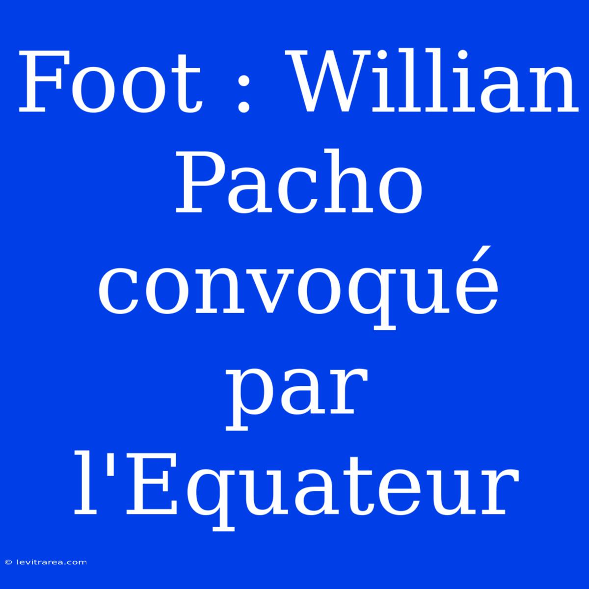 Foot : Willian Pacho Convoqué Par L'Equateur