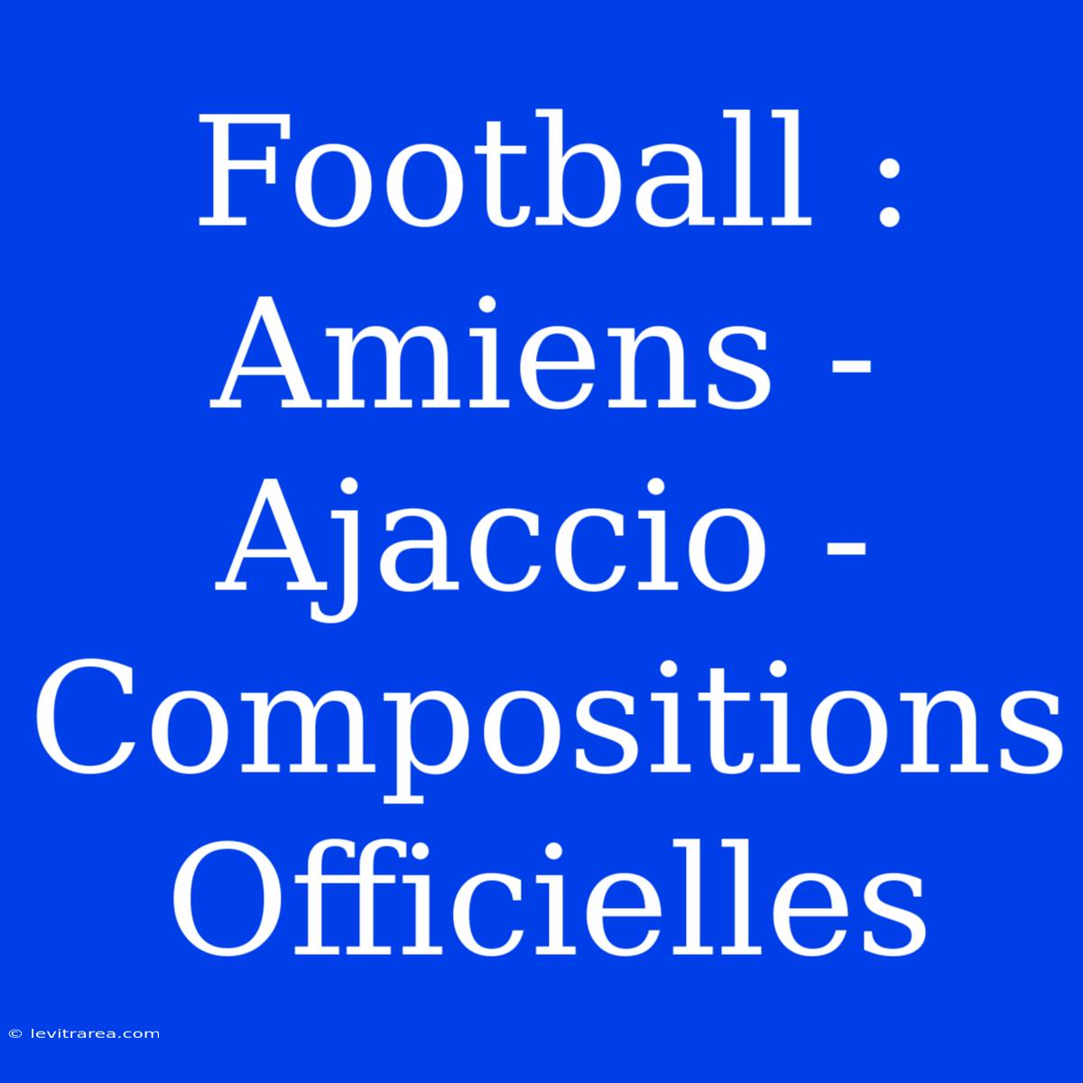 Football : Amiens - Ajaccio - Compositions Officielles