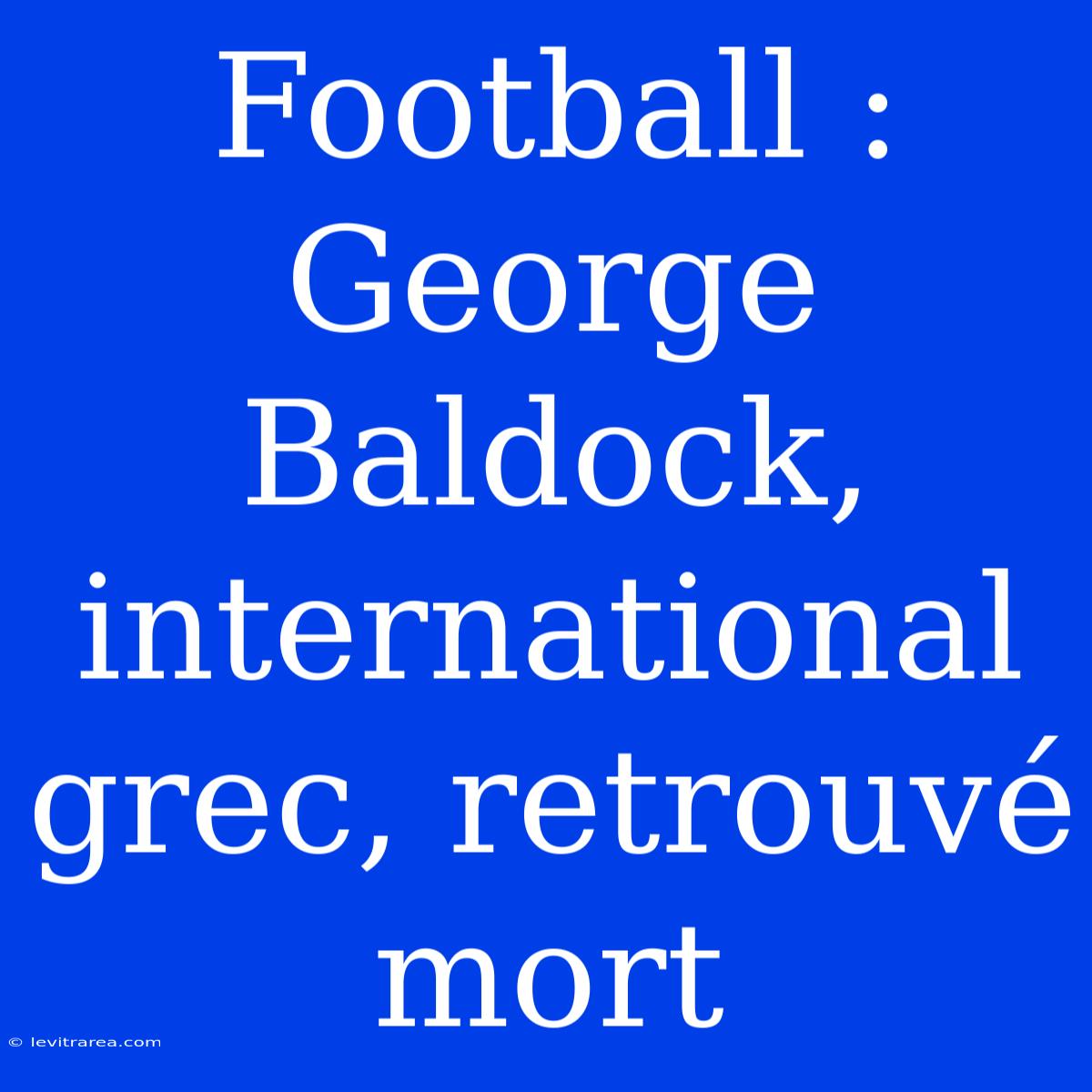 Football : George Baldock, International Grec, Retrouvé Mort