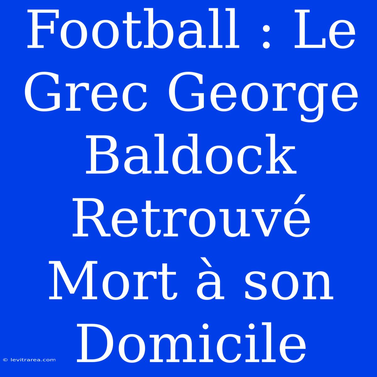 Football : Le Grec George Baldock Retrouvé Mort À Son Domicile