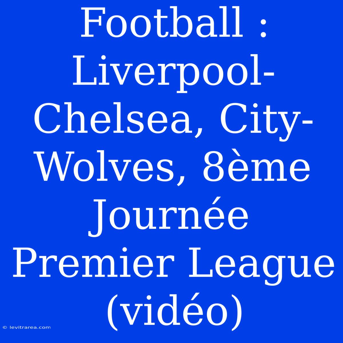 Football : Liverpool-Chelsea, City-Wolves, 8ème Journée Premier League (vidéo) 