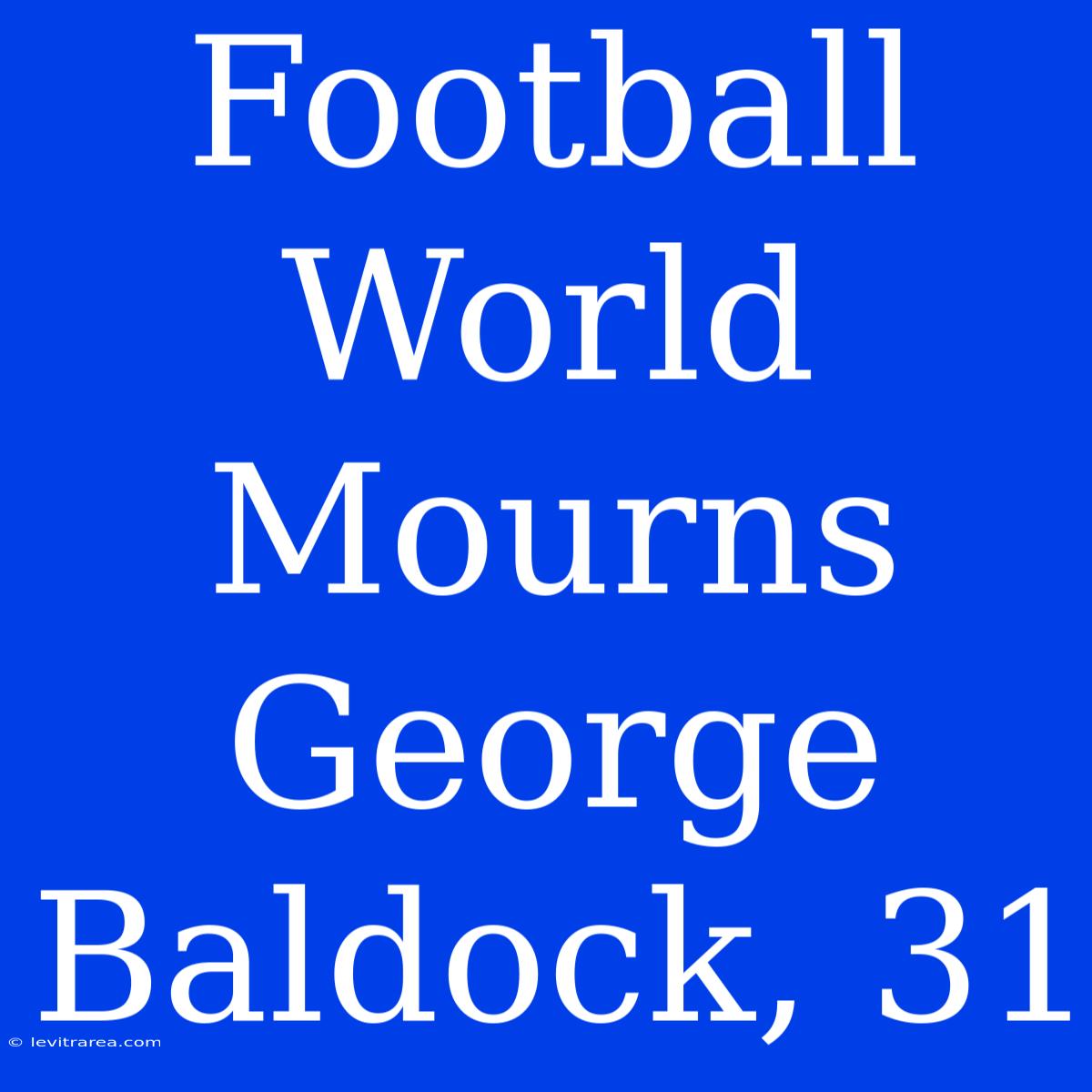 Football World Mourns George Baldock, 31