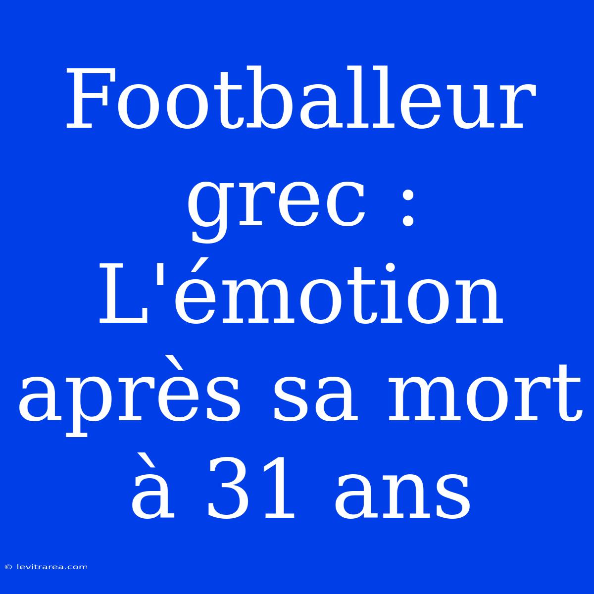 Footballeur Grec : L'émotion Après Sa Mort À 31 Ans