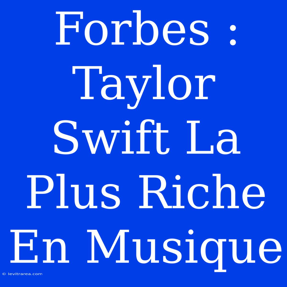 Forbes : Taylor Swift La Plus Riche En Musique