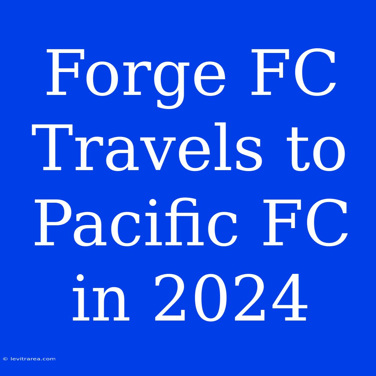 Forge FC Travels To Pacific FC In 2024