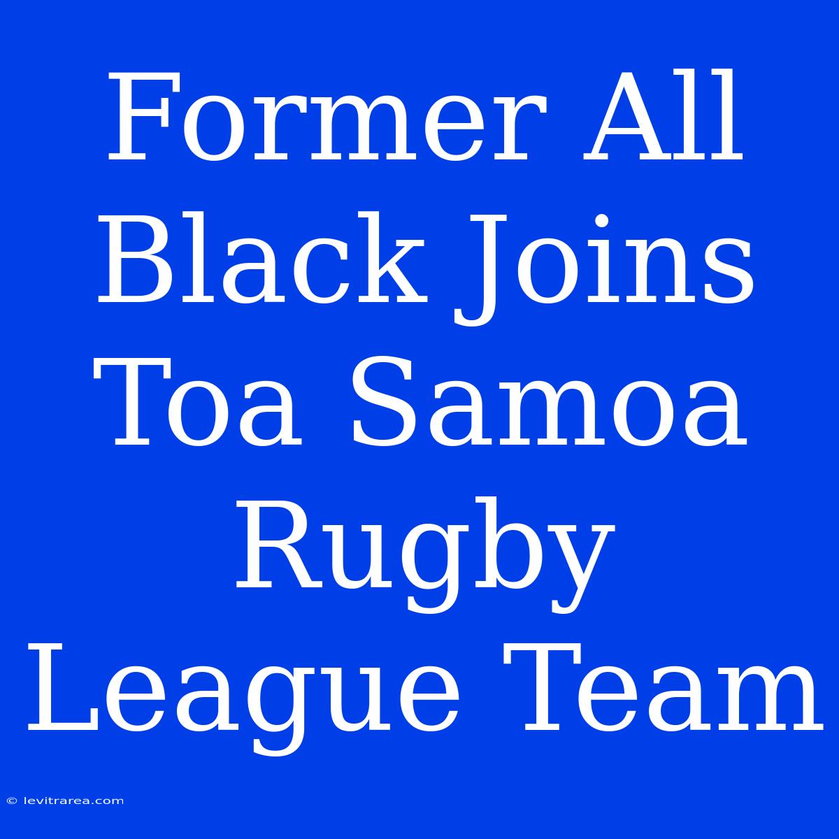 Former All Black Joins Toa Samoa Rugby League Team