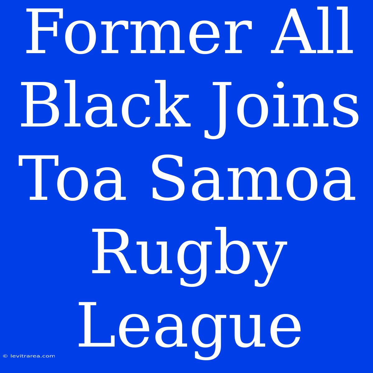 Former All Black Joins Toa Samoa Rugby League