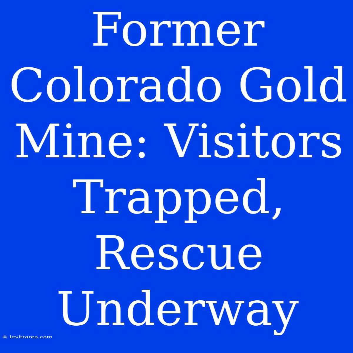 Former Colorado Gold Mine: Visitors Trapped, Rescue Underway