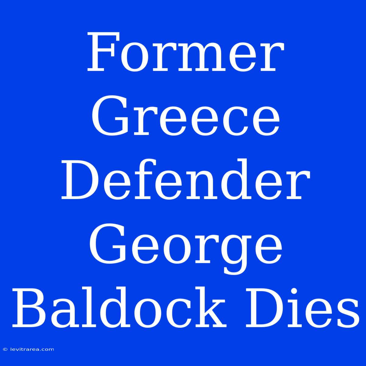 Former Greece Defender George Baldock Dies