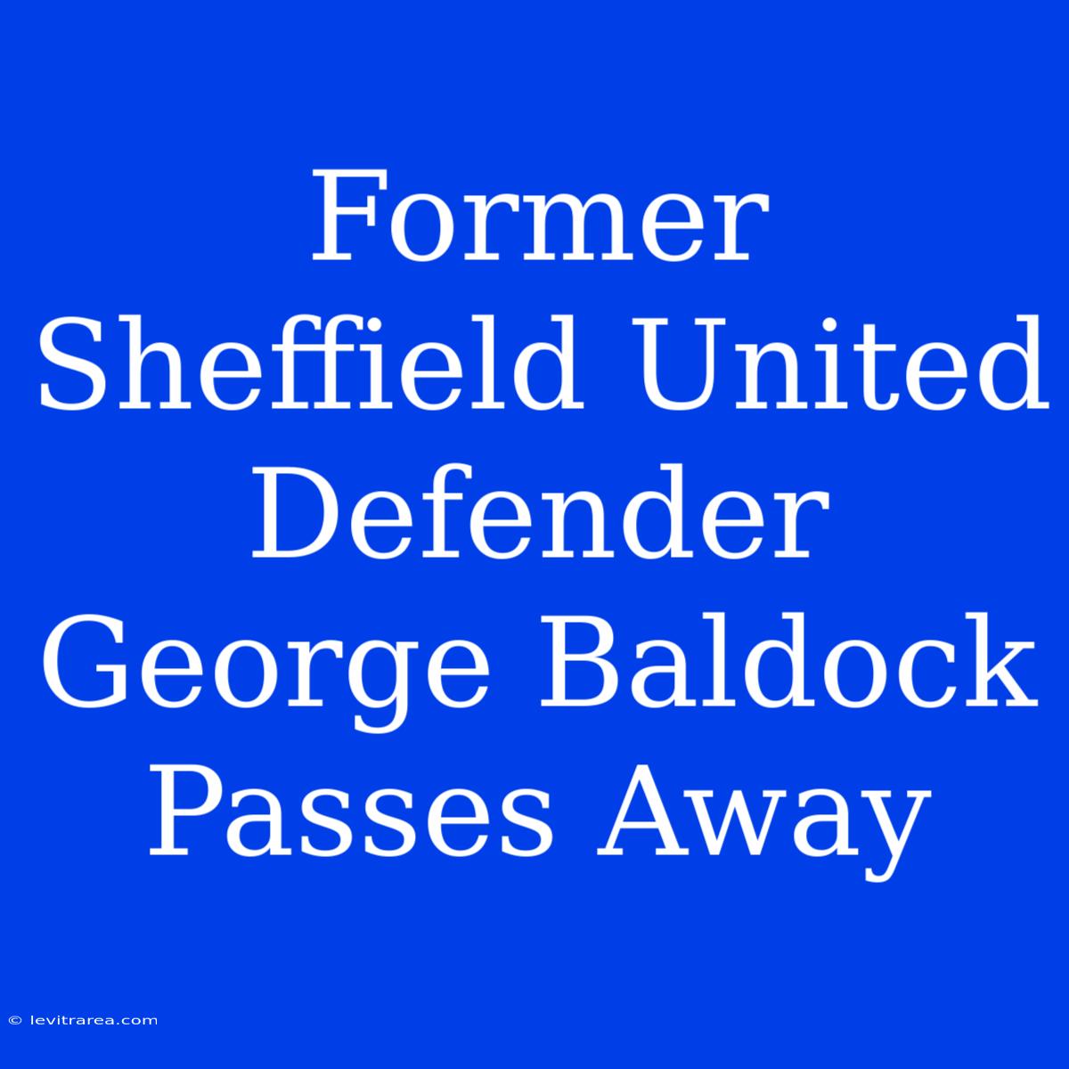 Former Sheffield United Defender George Baldock Passes Away