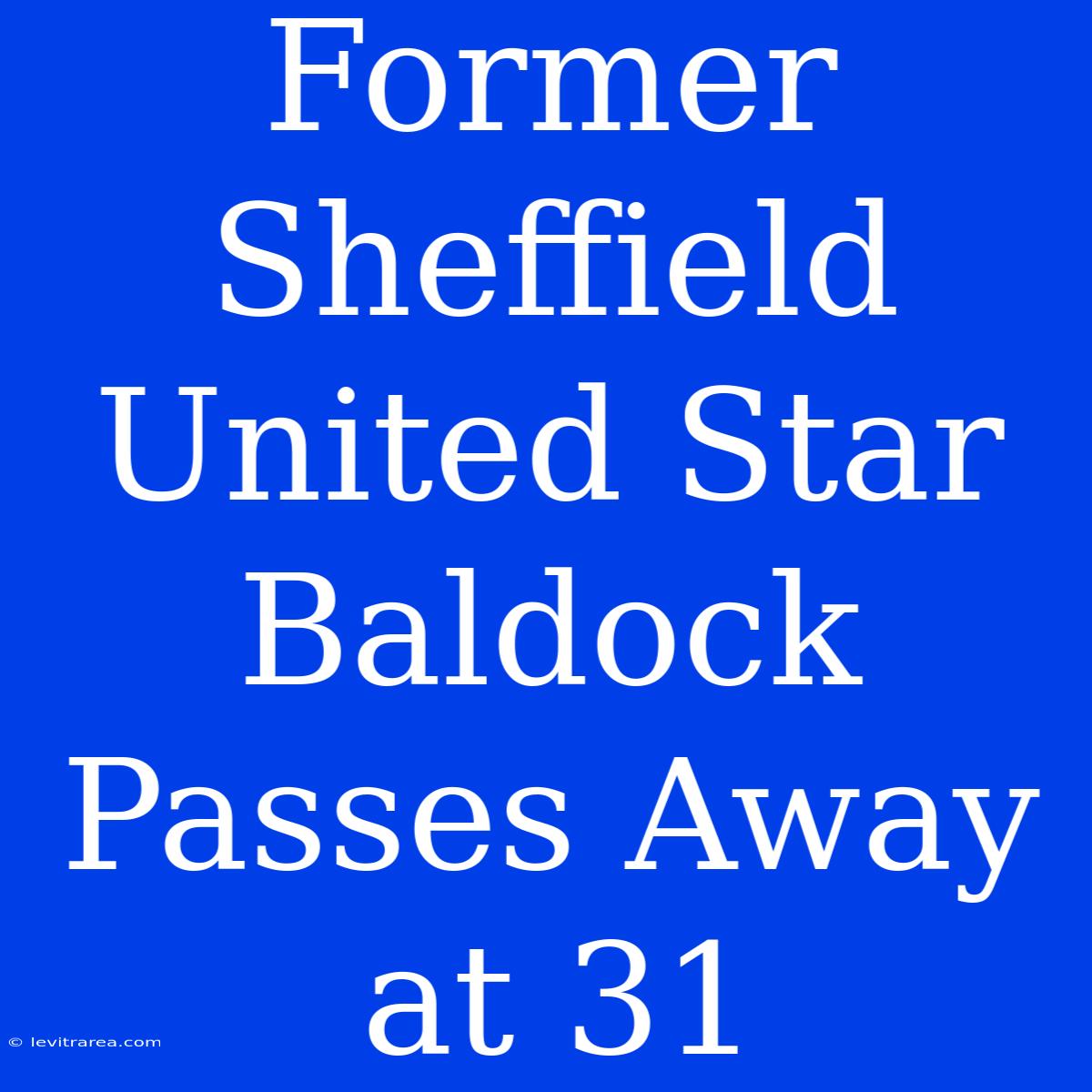 Former Sheffield United Star Baldock Passes Away At 31