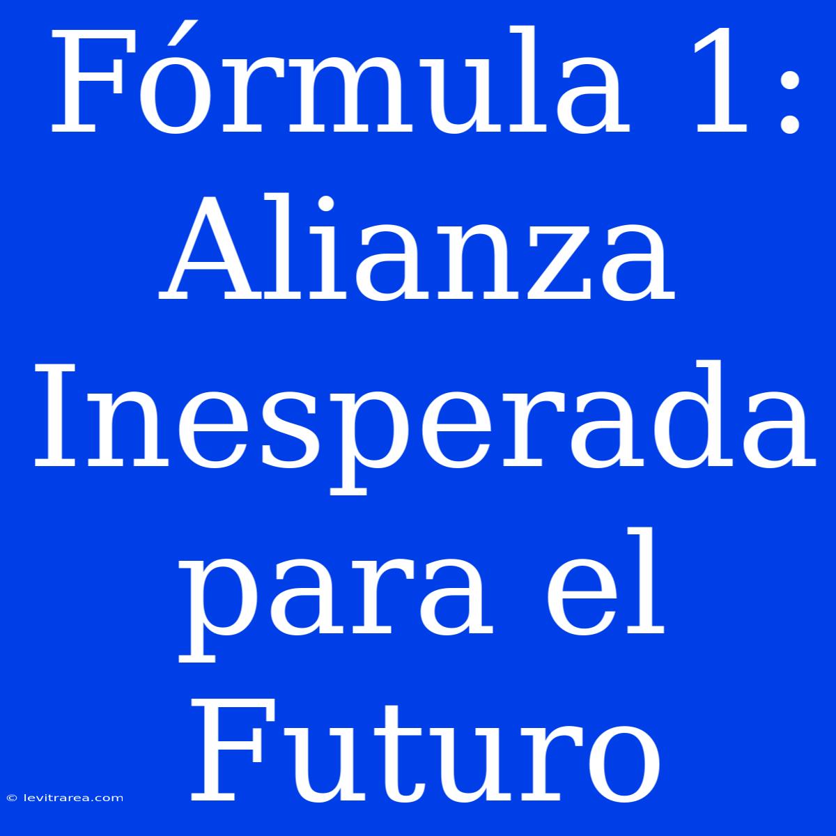 Fórmula 1: Alianza Inesperada Para El Futuro