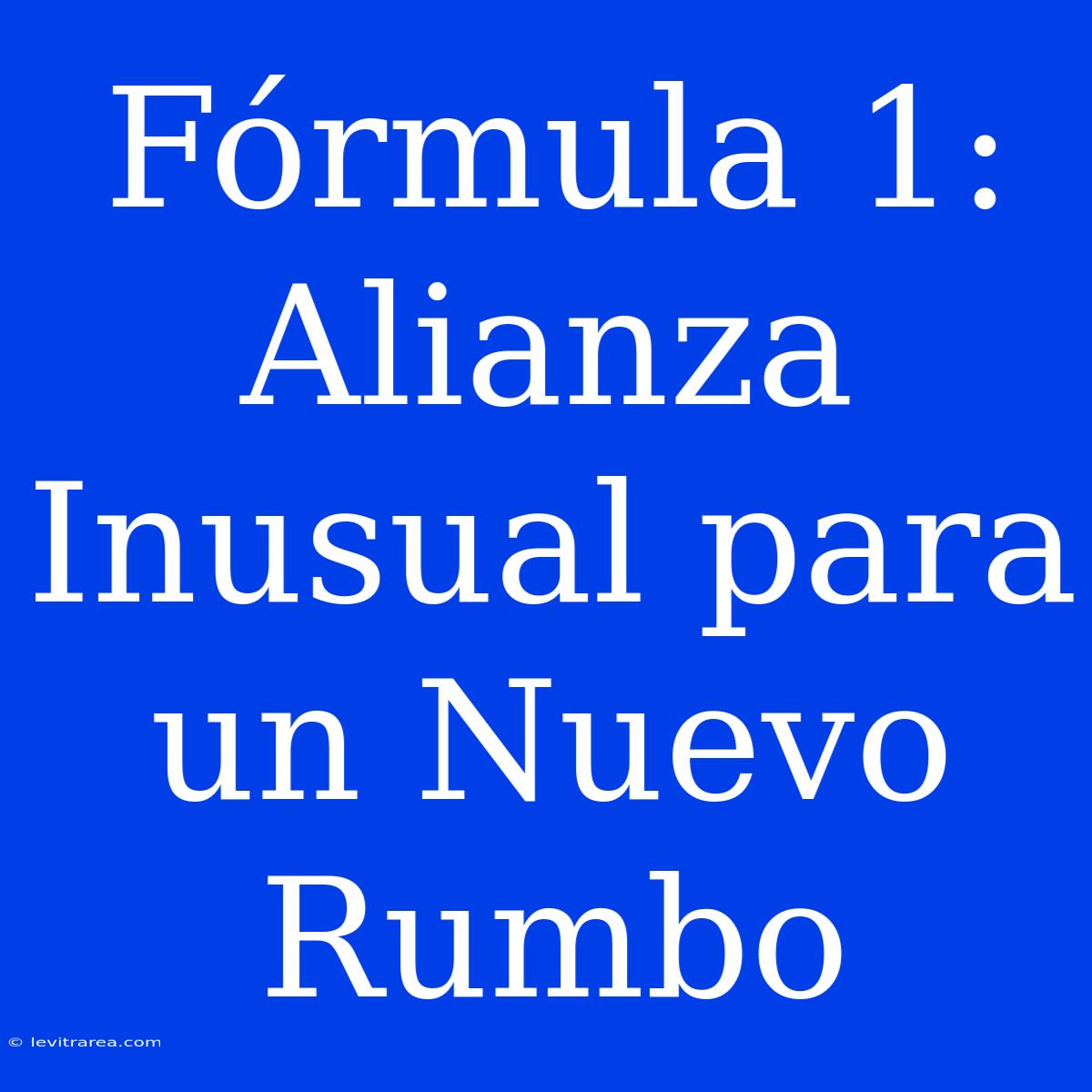 Fórmula 1: Alianza Inusual Para Un Nuevo Rumbo