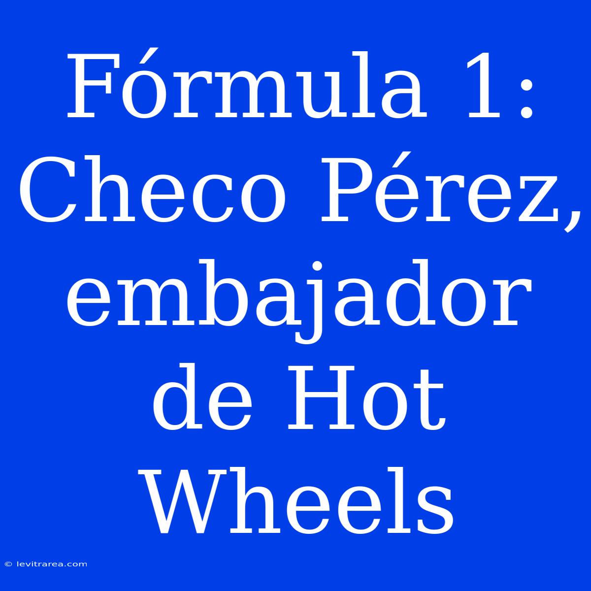 Fórmula 1: Checo Pérez, Embajador De Hot Wheels