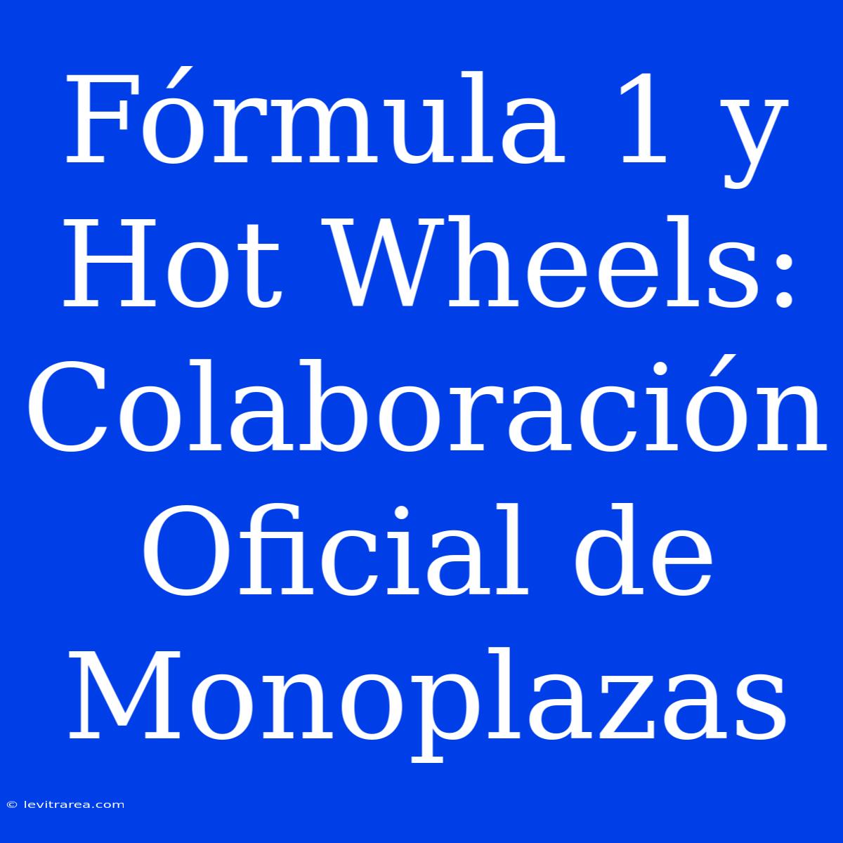 Fórmula 1 Y Hot Wheels: Colaboración Oficial De Monoplazas